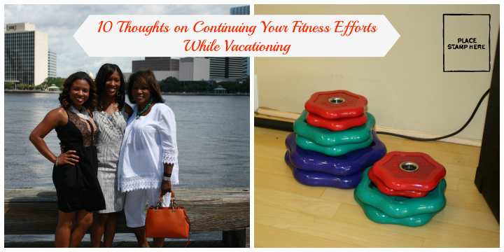 10 Thoughts on Continuing Your Fitness Efforts While Vacationing