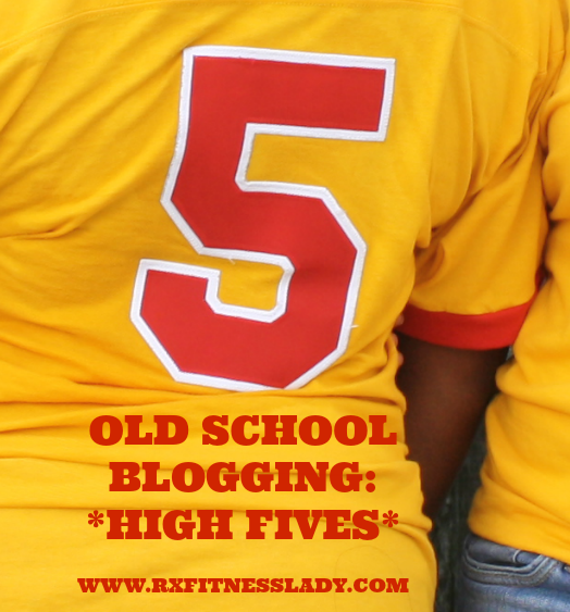 OLD SCHOOL BLOGGING HIGH FIVES - RX FITNESS LADY