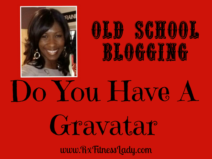 Old School Blogging, Do You Have A Gravatar - Rx Fitness Lady