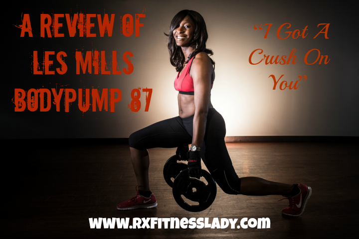 A Review of Les Mills BODYPUMP 87 “I Got A Crush On You”  - Rx Fitness Lady