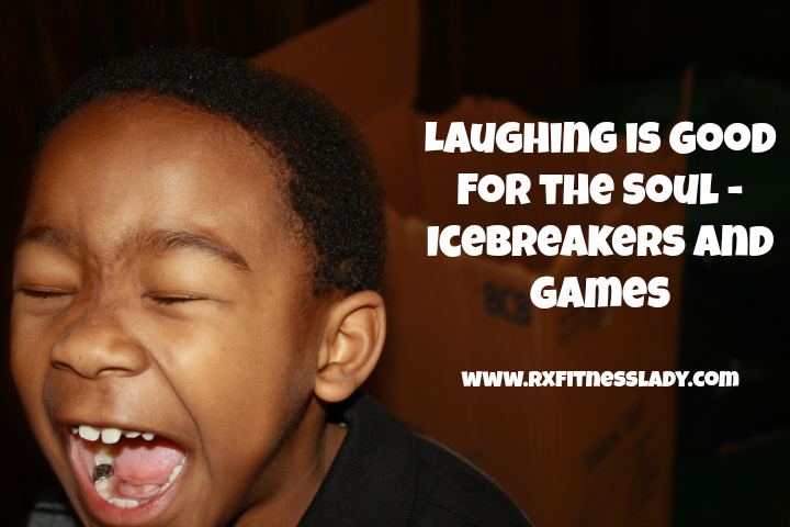 Laughing is Good for the Soul – Icebreakers and Games  - Rx Fitness Lady
