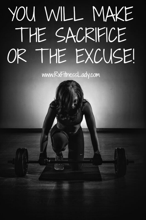 You Will Make the Sacrifice or the Excuse - Rx Fitness Lady
